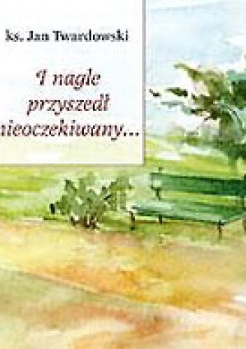 I nagle przyszedł nieoczekiwany - Jan Twardowski