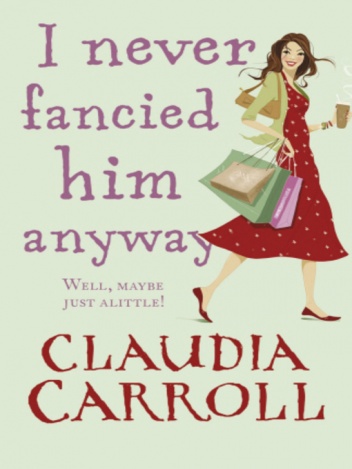 I never fancied him anyway - Claudia Carroll