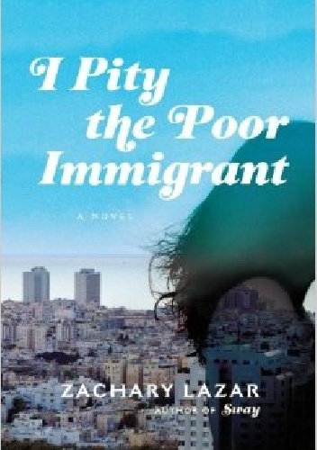 I Pity the Poor Immigrant: A Novel. - Zachary Lazar