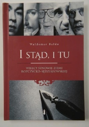 I stąd, i tu : wielcy synowie ziemi ropczycko-sędziszowskiej - Waldemar Bałda