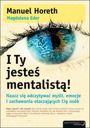 I Ty jesteś mentalistą! Naucz się odczytywać myśli, emocje i zachowania otaczających Cię osób - Magdalena Eder, Manuel Horeth