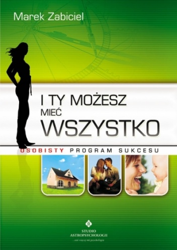 I ty możesz mieć wszystko. Osobisty program sukcesu - Marek Zabiciel