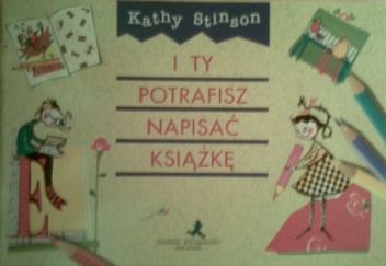 I Ty potrafisz napisać książkę - Kathy Stinson