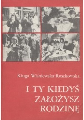 I ty założysz kiedyś rodzinę - Kinga Wiśniewska-Roszkowska