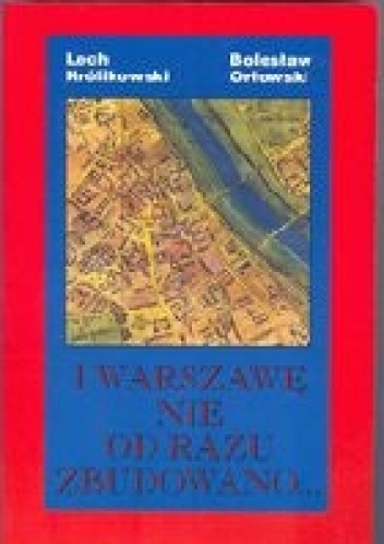 I Warszawę nie od razu zbudowano... - Lech Królikowski, Bolesław Orłowski