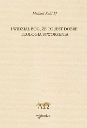 I widział Bóg, że to jest dobre. Teologia stworzenia - Medard Kehl