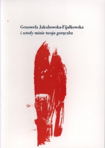 I wtedy minie twoja gorączka. Wybór wierszy z lat 1994-2009 - Genowefa Jakubowska-Fijałkowska