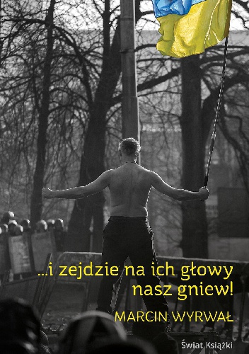 ...i zejdzie na ich głowy nasz gniew - Marcin Wyrwał