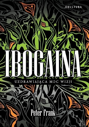 Ibogaina. Uzdrawiająca moc wizji - Peter Frank