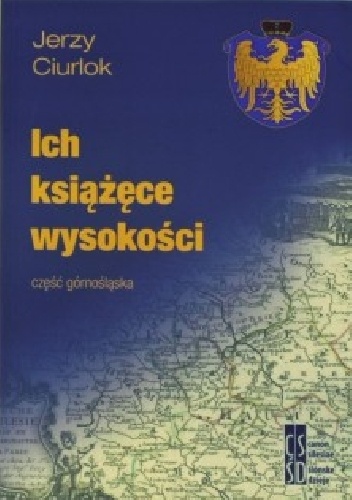 Ich książęce wysokości - część górnośląska - Jerzy Ciurlok