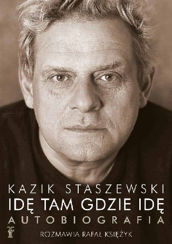 Idę tam gdzie idę. Autobiografia - Kazik Staszewski, Rafał Księżyk