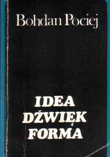 Idea, dźwięk, forma : szkice o muzyce - Bohdan Pociej