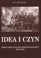Idea i czyn. Drogi Mielczan do niepodległości 1907-1918 - Jerzy Skrzypczak