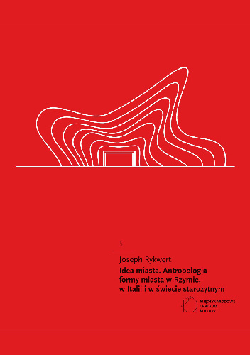 Idea Miejsca. Antropologia formy miasta w Rzymie, w Italii i w świecie starożytnym - Joseph Rykwert