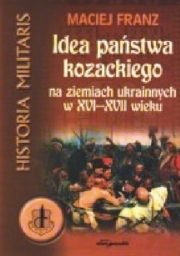 Idea państwa kozackiego na ziemiach ukraińskich w XVI-XVII wieku - Maciej Franz