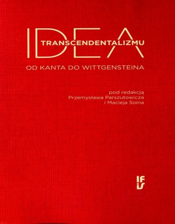 Idea transcendentalizmu. Od Kanta do Wittgensteina - Przemysław Parszutowicz, Maciej Soin