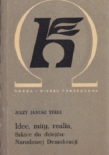 Idee, mity, realia : szkice do dziejów narodowej demokracji - Jerzy Janusz Terej