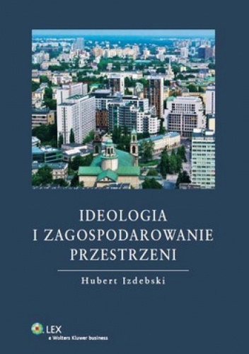 Ideologia i zagospodarowanie przestrzeni - Hubert Izdebski