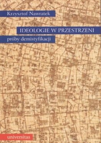 Ideologie w przestrzeni. Próby demistyfikacji. - Krzysztof Nawratek