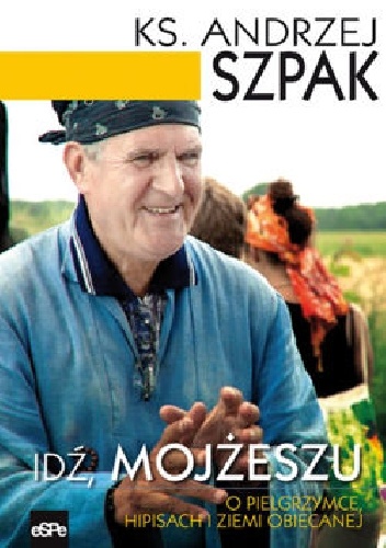 Idź, Mojżeszu. O pielgrzymce, hipisach i Ziemi Obiecanej - Ks. Andrzej Szpak