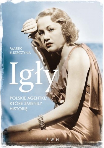 Igły. Polskie agentki, które zmieniły historię - Marek Łuszczyna