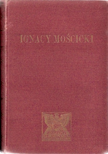 Ignacy Mościcki Prezydent Rzeczypospolitej Polskiej. Zarys życia i działalności. - Henryk Cepnik