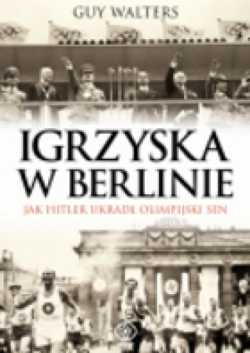 Igrzyska w Berlinie.  Jak Hitler ukradł olimpijski sen - Guy Walters