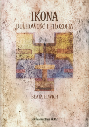 Ikona. Duchowość i filozofia - Beata Elwich