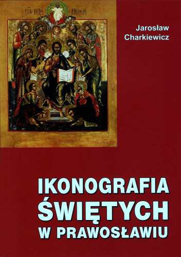 Ikonografia świętych w prawosławiu - Jarosław Charkiewicz