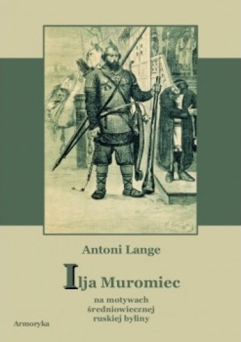 Ilja Muromiec. Na motywach średniowiecznej ruskiej byliny - Antoni Lange