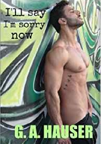 I'll Say I'm Sorry Now - G. A. Hauser