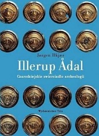 Illerup Adal. Czarodziejskie zwierciadło archeologii - Jorgen Ilkjaer