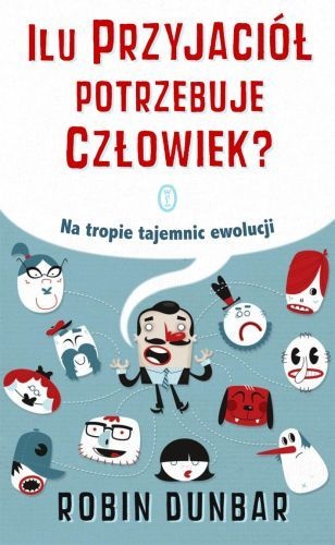 Ilu przyjaciół potrzebuje człowiek? : liczba Dunbara i inne wybryki ewolucji - Robin Dunbar