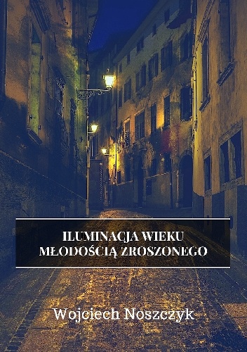 Iluminacja wieku młodością zroszonego - Wojciech Noszczyk