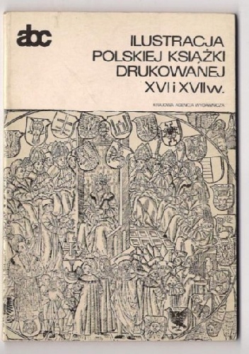 Ilustracja polskiej książki drukowanej XVI i XVII w. - Ewa Chojecka