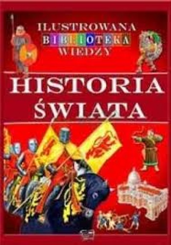 Ilustrowana biblioteka wiedzy. Historia świata - praca zbiorowa