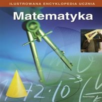 Ilustrowana encyklopedia ucznia. Matematyka - praca zbiorowa