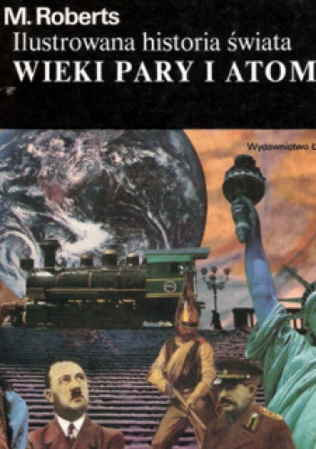 Ilustrowana Historia Świata t.3. Wieki pary i atomu - John Morris Roberts
