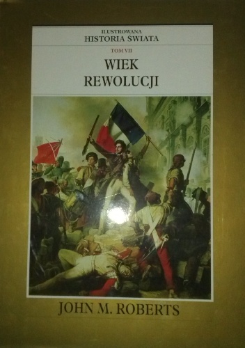 Ilustrowana Historia Świata tom 7: Wiek Rewolucji - John Maddox Roberts