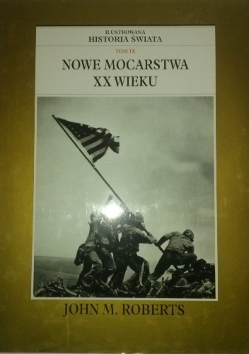 Ilustrowana Historia Świata tom 9: Nowe Mocarstwa XX Wieku - John Maddox Roberts
