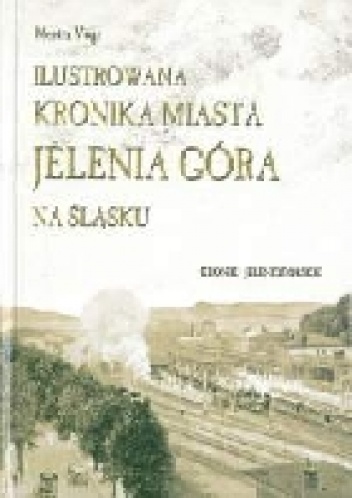 Ilustrowana kronika miasta Jelenia Góra na Śląsku - Moritz Friedrich Vogt
