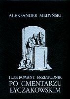 Ilustrowany przewodnik po Cmentarzu Łyczakowskim - Aleksander Medyński