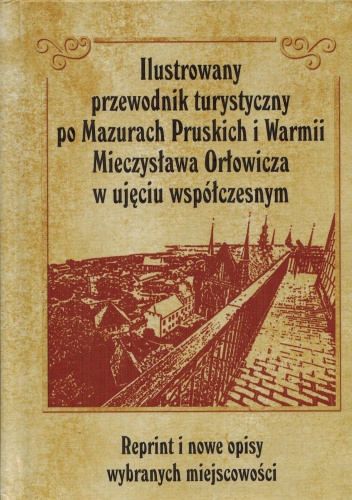 Ilustrowany przewodnik turystyczny po Mazurach Pruskich i Warmii Mieczysława Orłowicza w ujęciu współczesnym - Mieczysław Orłowicz