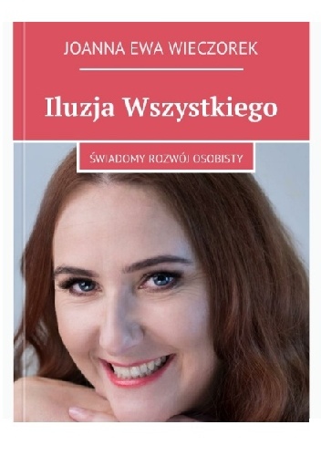 Iluzja Wszystkiego: Świadomy rozwój osobisty - Joanna Ewa Wieczorek
