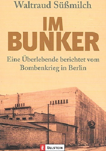 Im Bunker. Eine Überlebende berichtet vom Bombenkrieg in Berlin - Waltraud Süssmilch