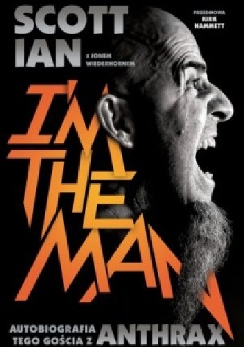 I'm the Man. Autobiografia tego gościa z Anthrax - Jon Wiederhorn, Scott Ian