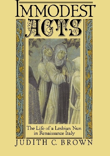 Immodest Acts: The Life of a Lesbian Nun in Renaissance Italy - Judith C. Brown