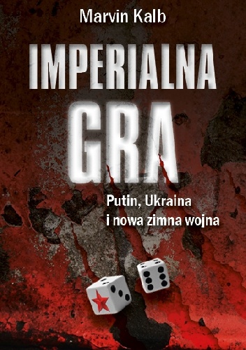 Imperialna gra. Putin, Ukraina i nowa zimna wojna. - Marvin Kalb