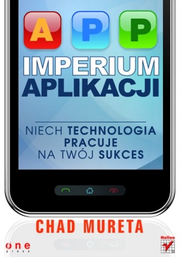 Imperium aplikacji. Niech technologia pracuje na Twój sukces - Chad Mureta