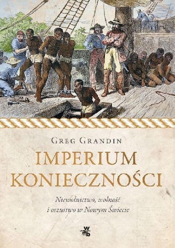 Imperium konieczności. Niewolnictwo, wolność i oszustwo w Nowym Świecie - Greg Grandin